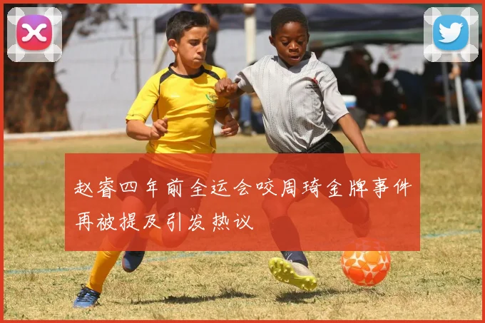 赵睿四年前全运会咬周琦金牌事件再被提及引发热议