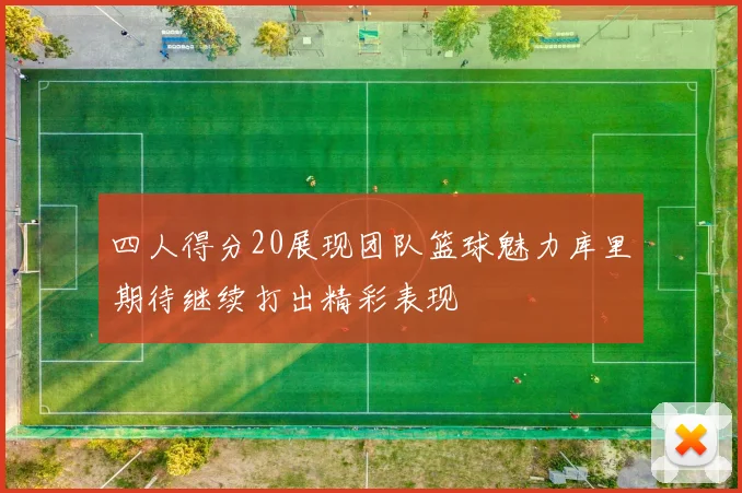 四人得分20展现团队篮球魅力库里期待继续打出精彩表现